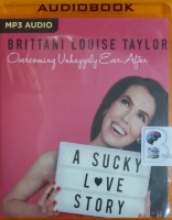 Overcoming Unhappily Ever After - A Sucky Love Story written by Brittani Louise Taylor performed by Brittani Louise Taylor on MP3 CD (Unabridged)